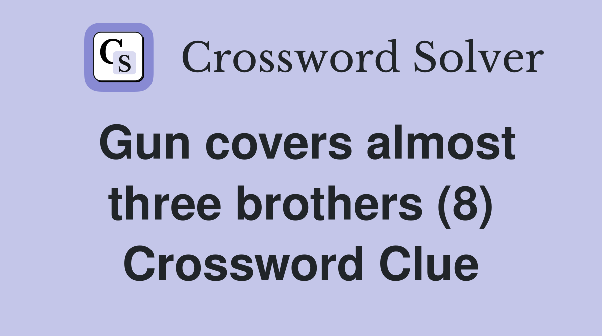 Gun covers almost three brothers (8) Crossword Clue