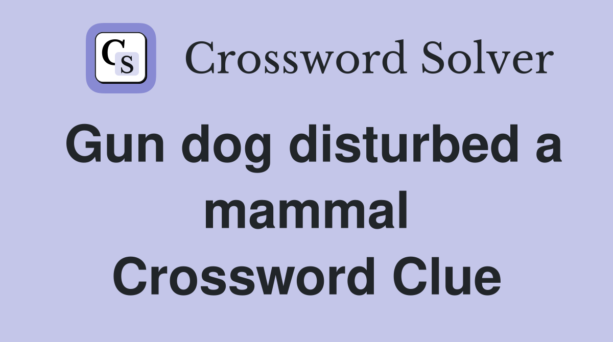Gun dog disturbed a mammal Crossword Clue