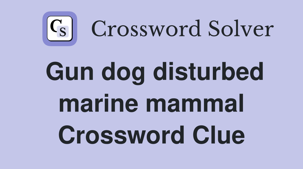 Gun dog disturbed marine mammal Crossword Clue