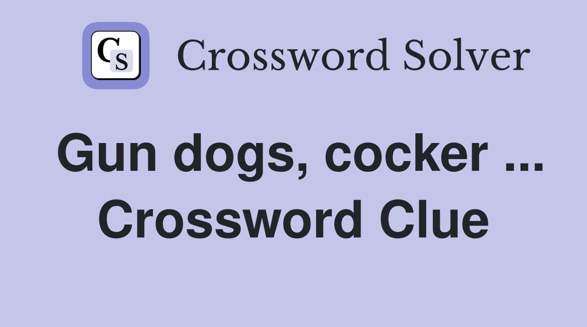 Gun dogs, cocker ... Crossword Clue