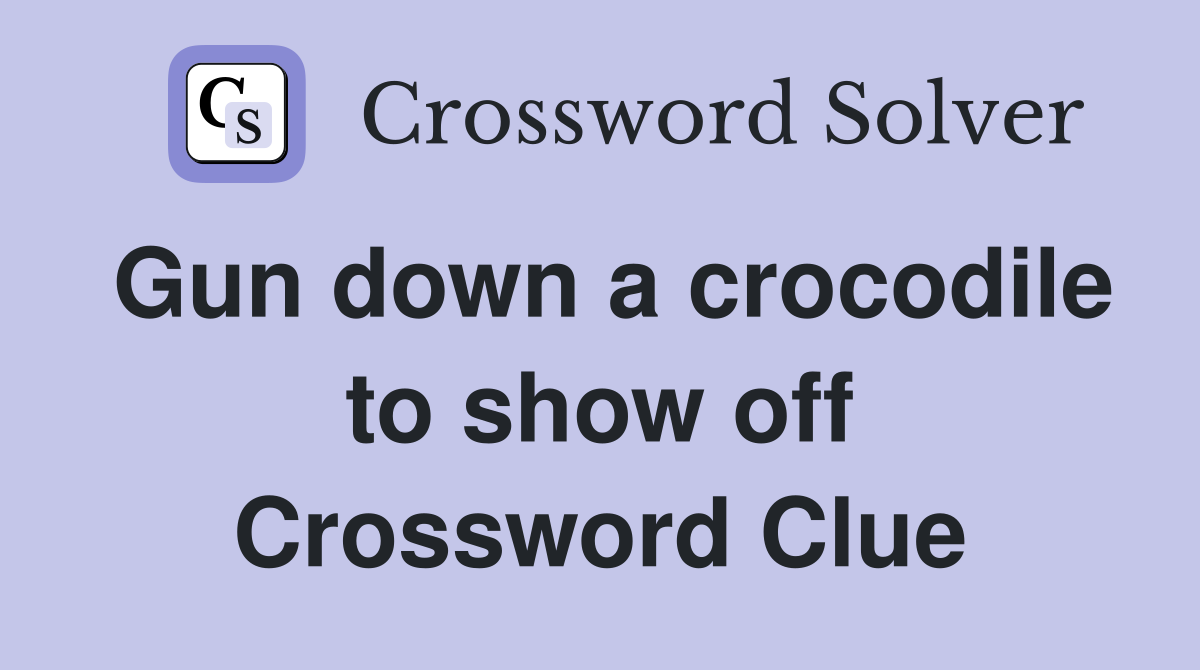 Gun down a crocodile to show off Crossword Clue