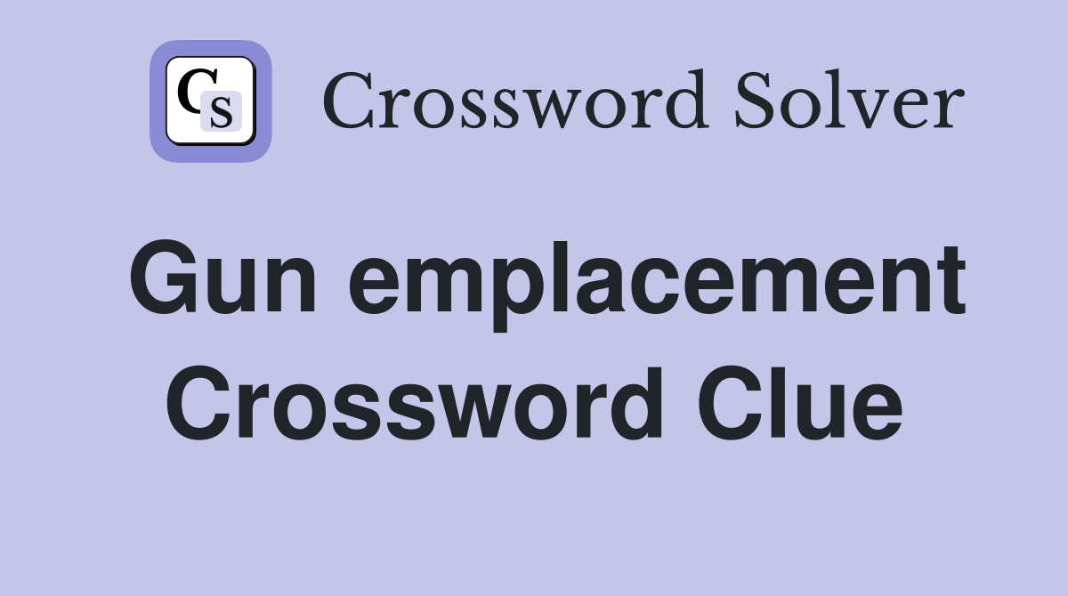 Gun emplacement Crossword Clue