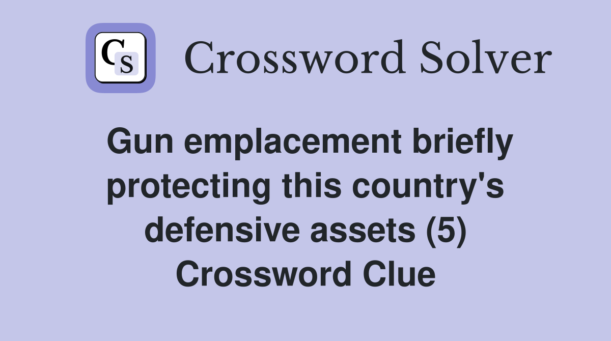 Gun emplacement briefly protecting this country's defensive assets (5) Crossword Clue