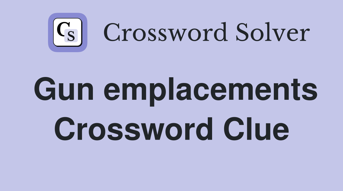 Gun emplacements Crossword Clue