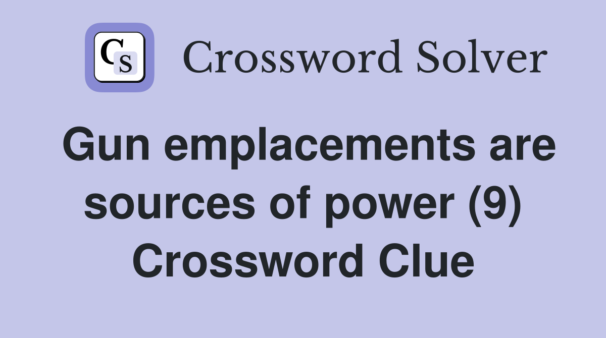 Gun emplacements are sources of power (9) Crossword Clue
