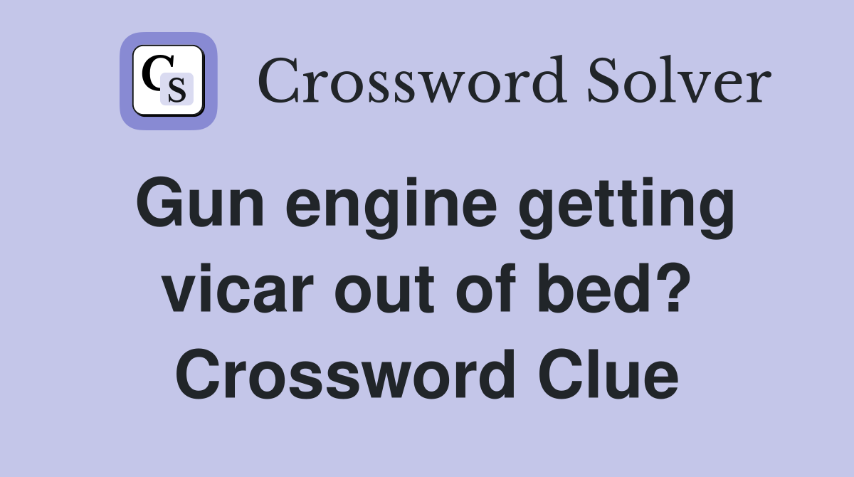 Gun engine getting vicar out of bed? Crossword Clue