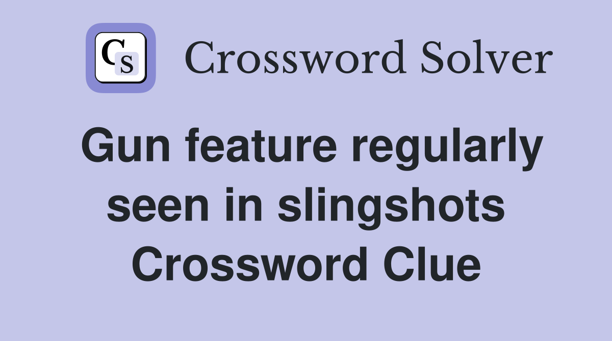 Gun feature regularly seen in slingshots Crossword Clue