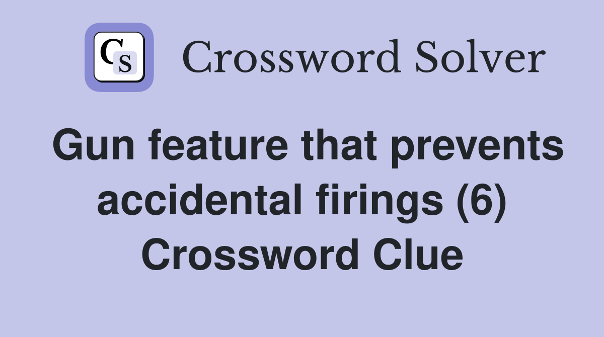 Gun feature that prevents accidental firings (6) Crossword Clue