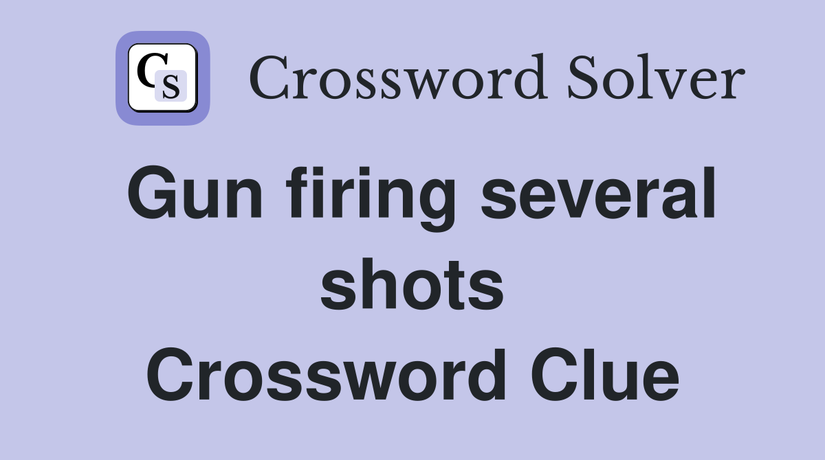 Gun firing several shots Crossword Clue