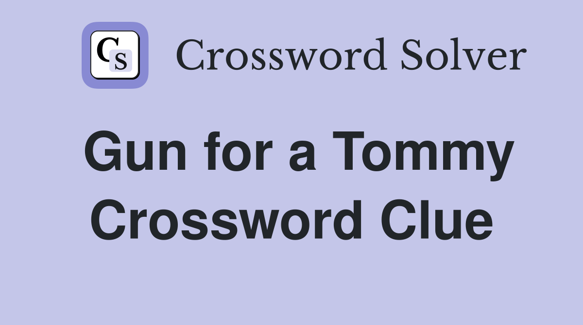 Gun for a Tommy Crossword Clue
