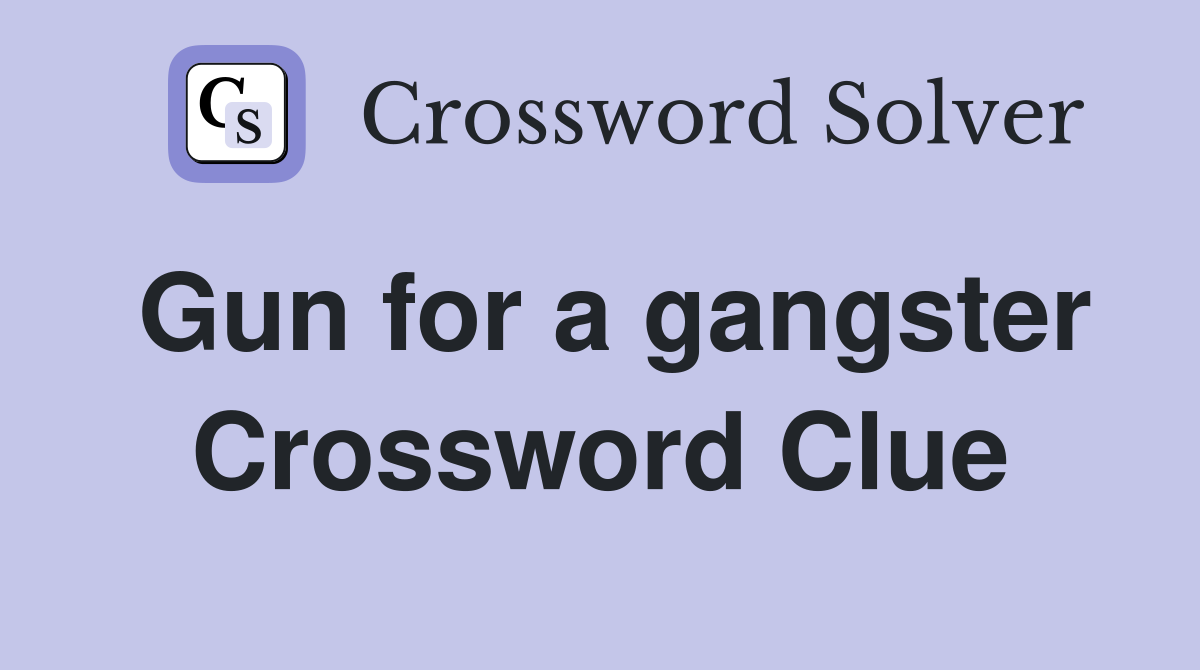 Gun for a gangster Crossword Clue