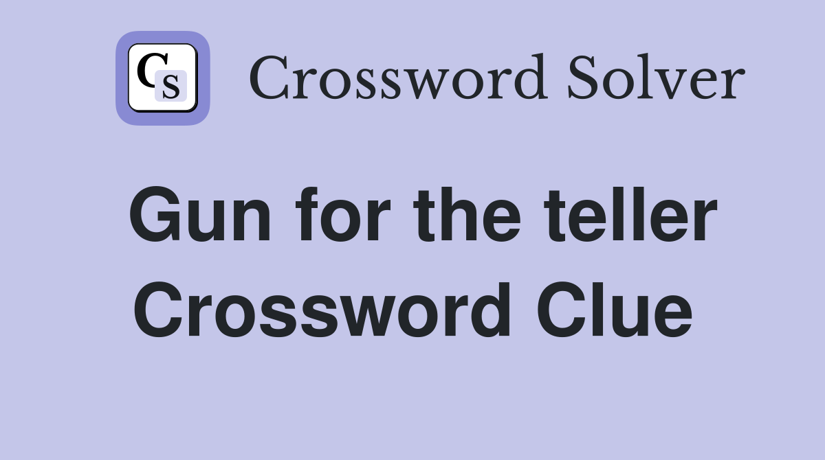 Gun for the teller Crossword Clue