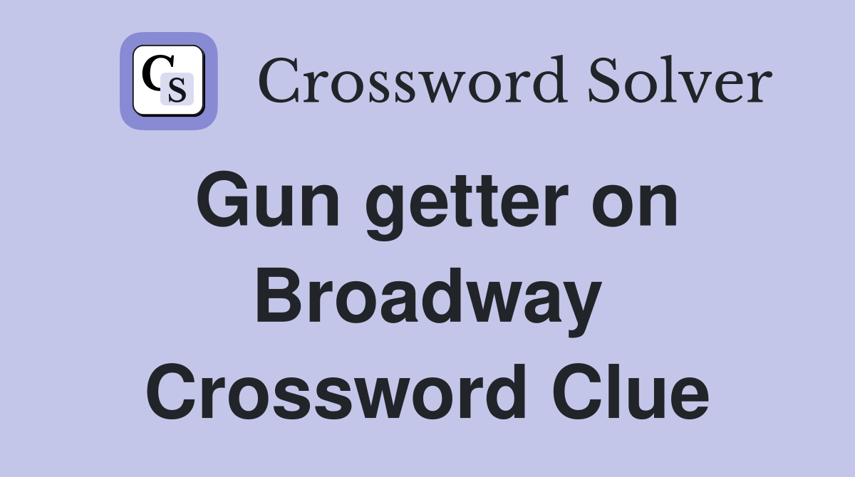 Gun getter on Broadway Crossword Clue