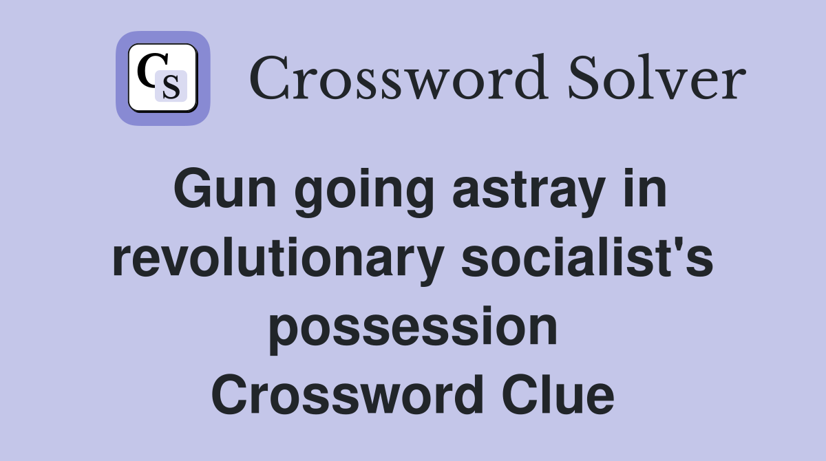 Gun going astray in revolutionary socialist's possession Crossword Clue