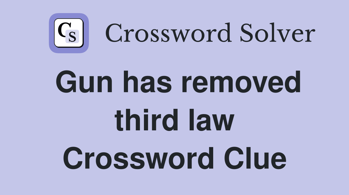 Gun has removed third law Crossword Clue
