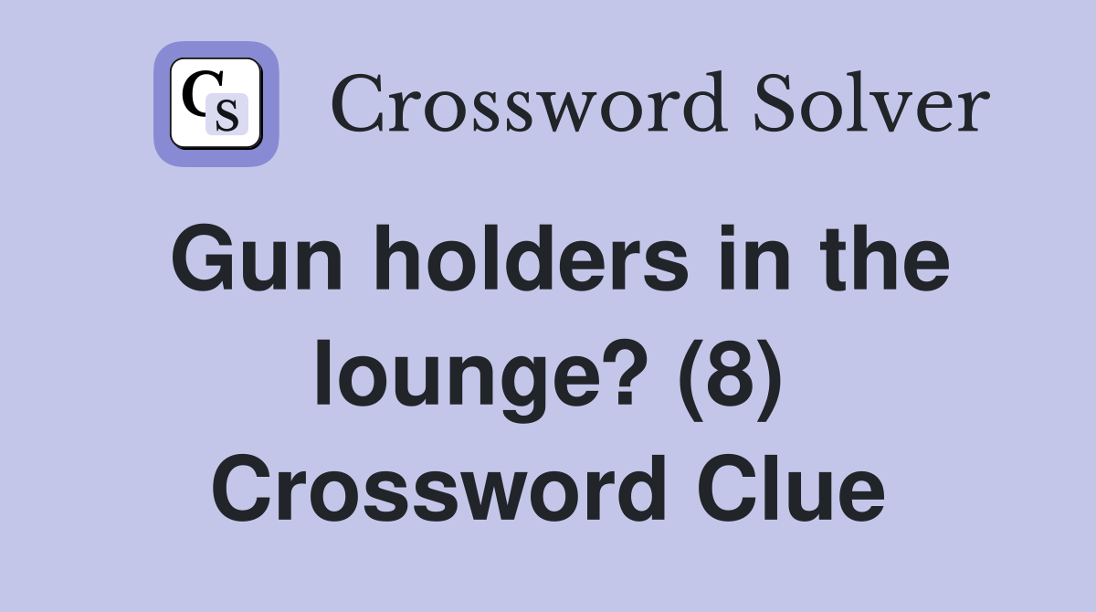 Gun holders in the lounge? (8) Crossword Clue