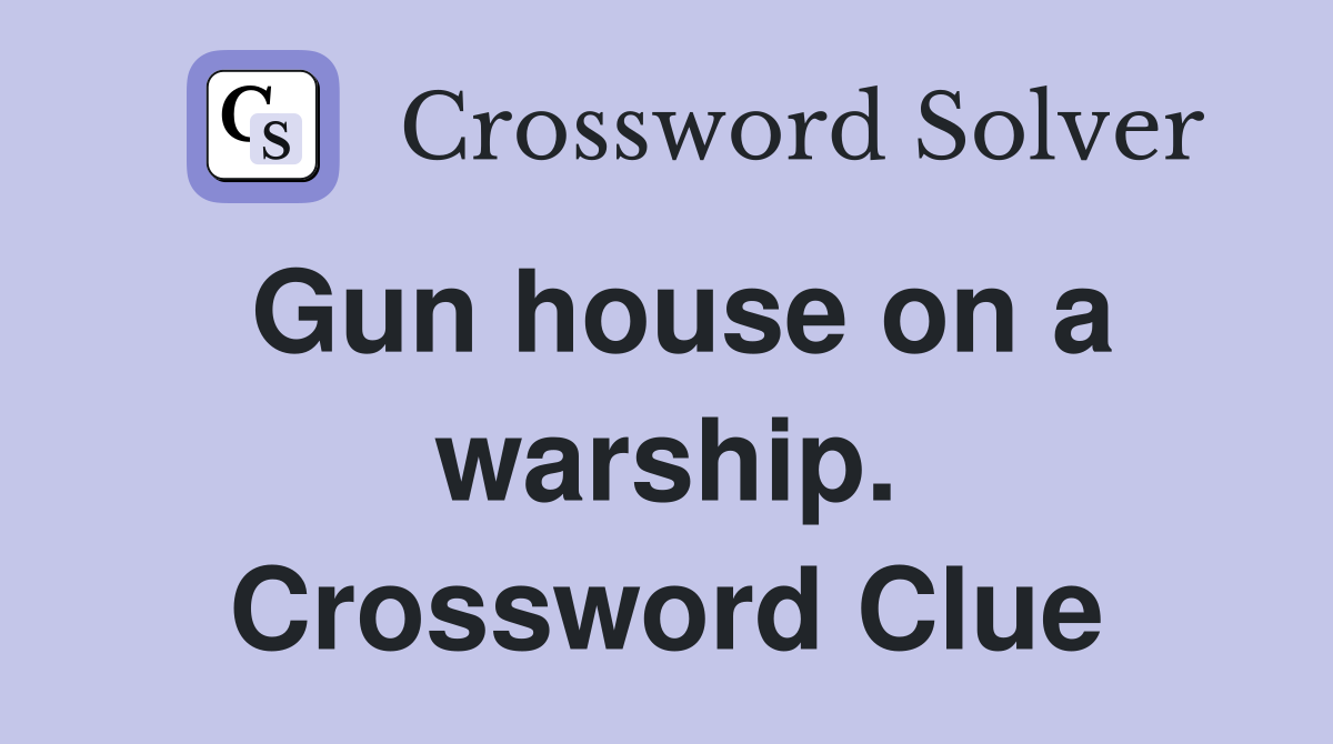 Gun house on a warship. Crossword Clue