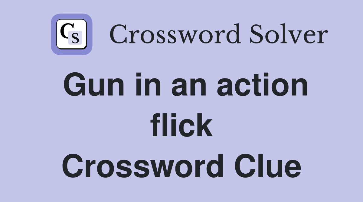 Gun in an action flick Crossword Clue