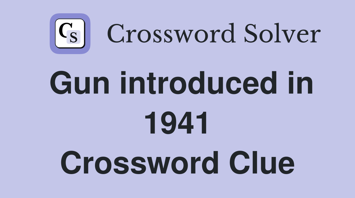 Gun introduced in 1941 Crossword Clue