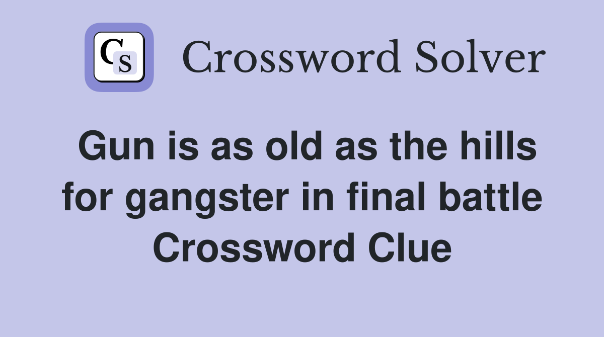 Gun is as old as the hills for gangster in final battle Crossword Clue