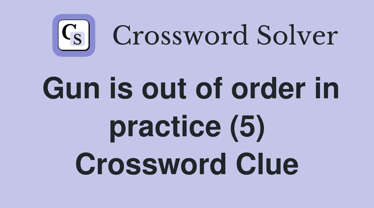 Gun is out of order in practice (5) Crossword Clue