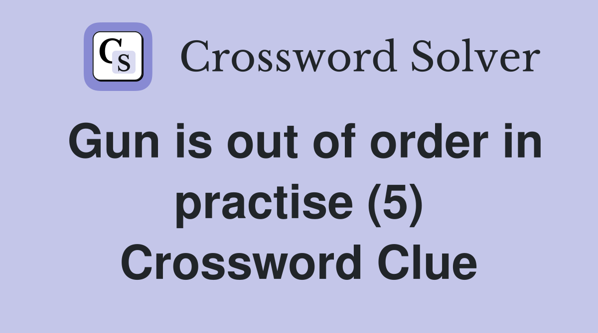 Gun is out of order in practise (5) Crossword Clue