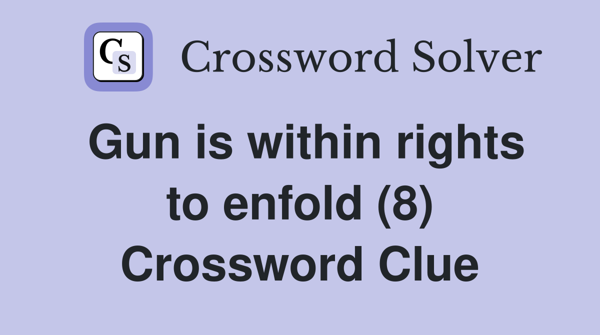 Gun is within rights to enfold (8) Crossword Clue