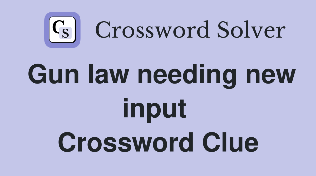Gun law needing new input  Crossword Clue