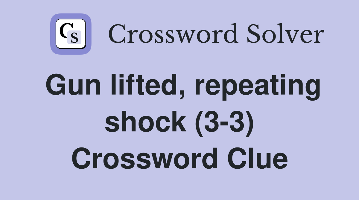 Gun lifted, repeating shock (3-3) Crossword Clue