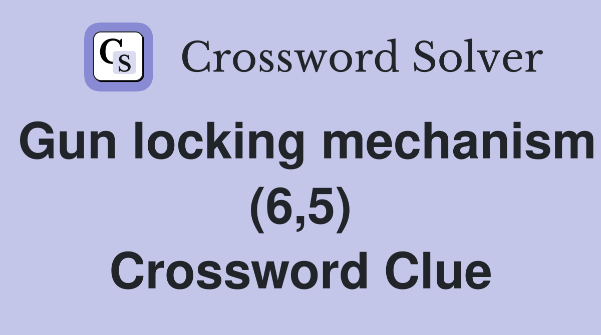 Gun locking mechanism (6,5) Crossword Clue