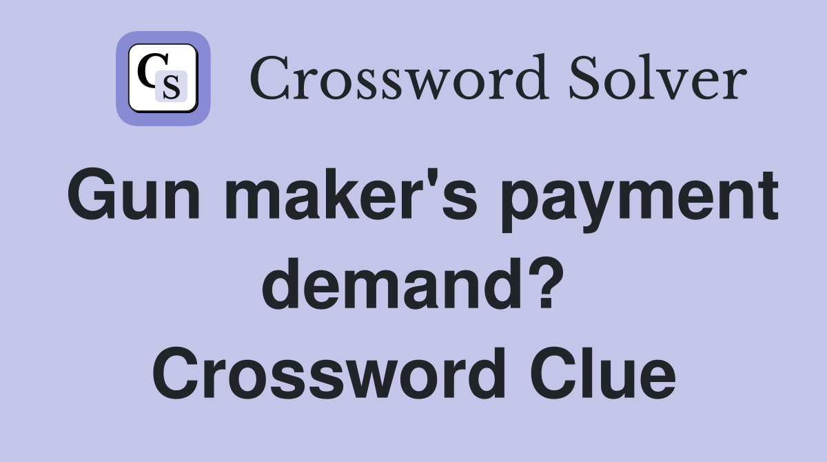 Gun maker's payment demand? Crossword Clue