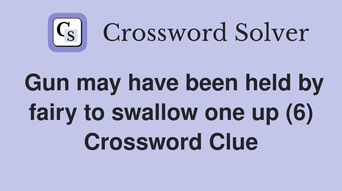 Gun may have been held by fairy to swallow one up (6) Crossword Clue
