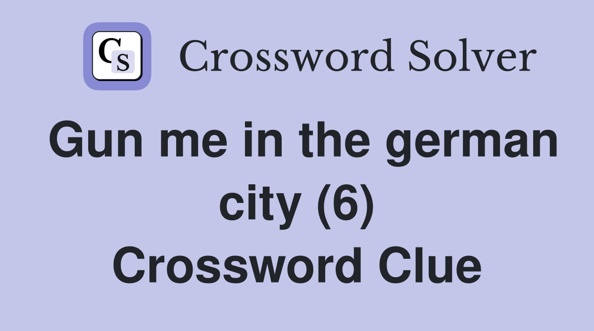 Gun me in the german city (6) Crossword Clue