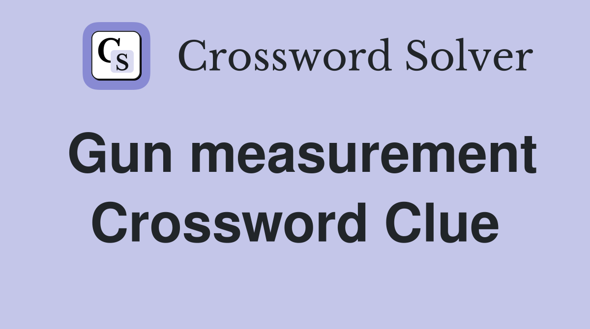 Gun measurement Crossword Clue