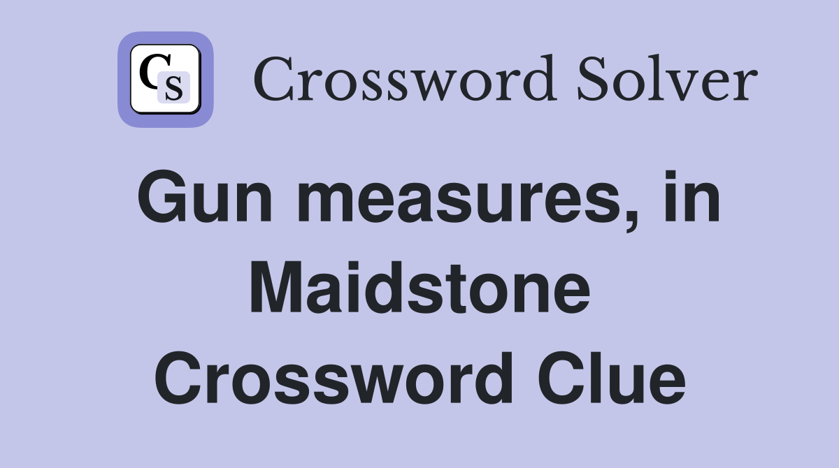 Gun measures, in Maidstone Crossword Clue
