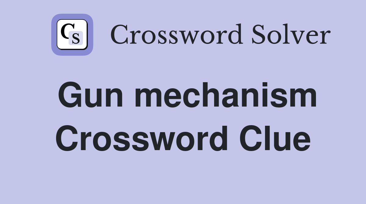 Gun mechanism Crossword Clue