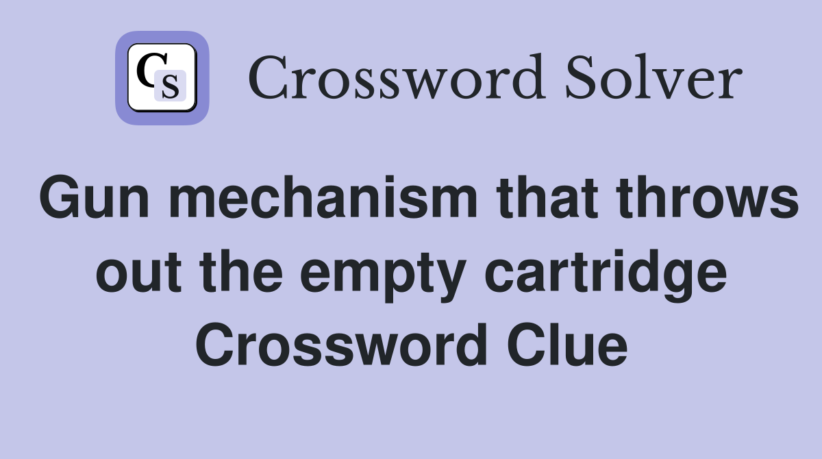 Gun mechanism that throws out the empty cartridge Crossword Clue