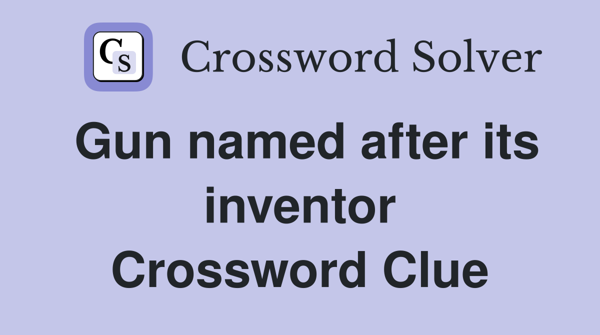 Gun named after its inventor Crossword Clue