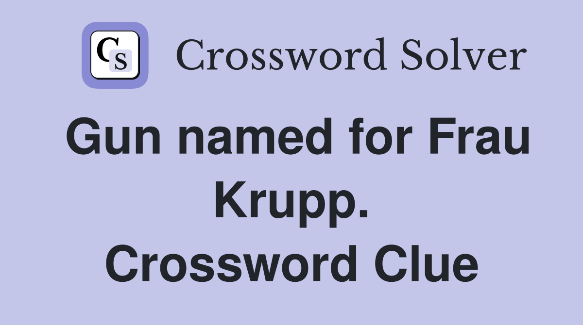 Gun named for Frau Krupp. Crossword Clue
