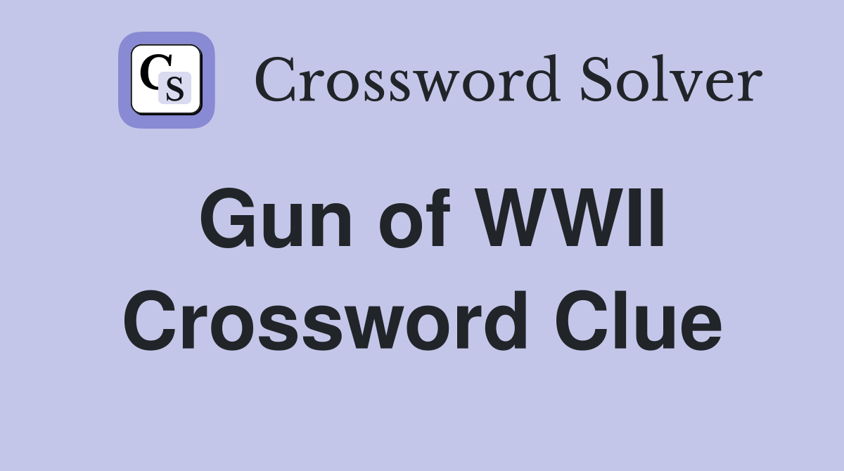 Gun of WWII Crossword Clue