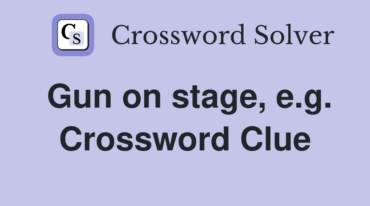 Gun on stage, e.g. Crossword Clue