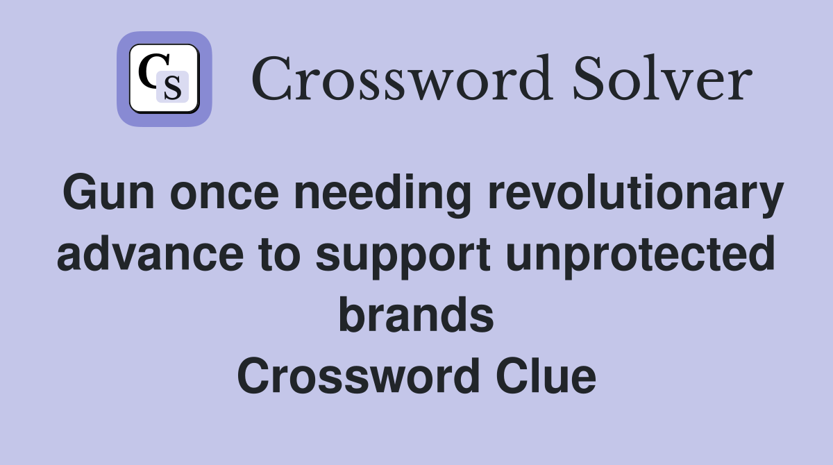 Gun once needing revolutionary advance to support unprotected brands Crossword Clue