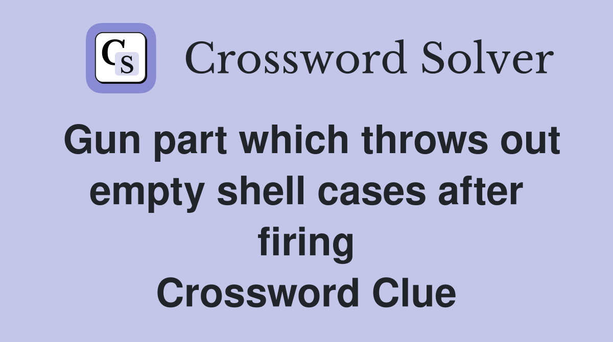 Gun part which throws out empty shell cases after firing Crossword Clue