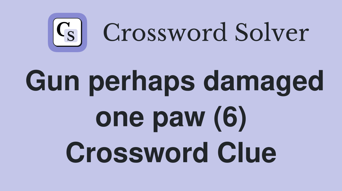 Gun perhaps damaged one paw (6) Crossword Clue