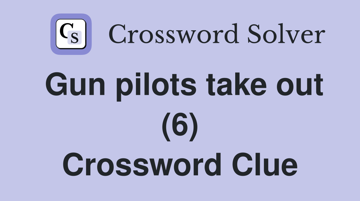 Gun pilots take out (6) Crossword Clue