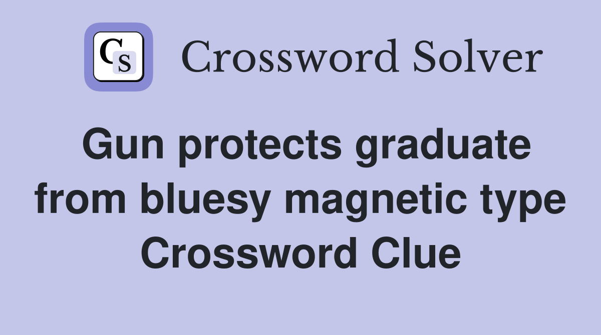 Gun protects graduate from bluesy magnetic type Crossword Clue