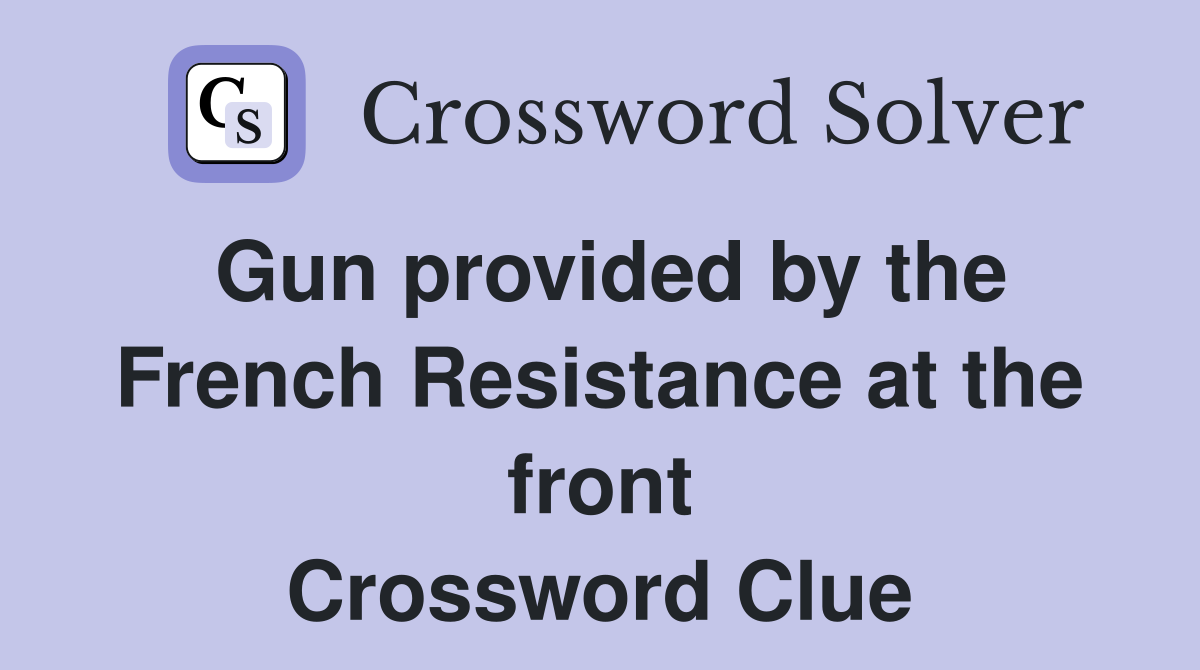 Gun provided by the French Resistance at the front Crossword Clue