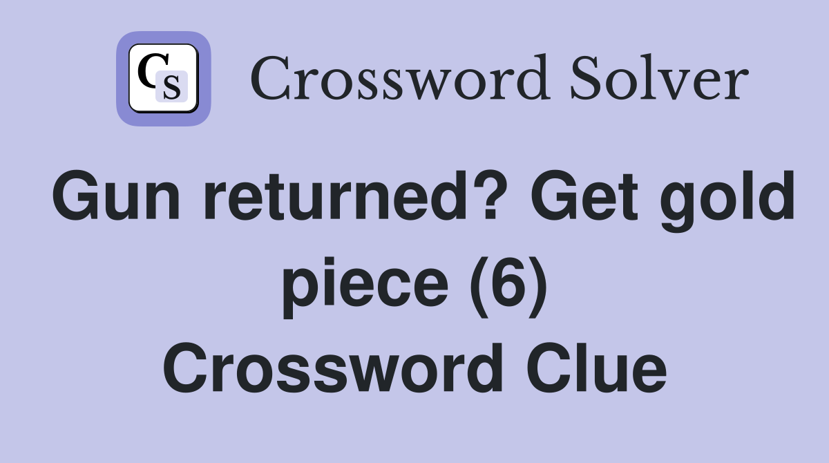 Gun returned? Get gold piece (6) Crossword Clue