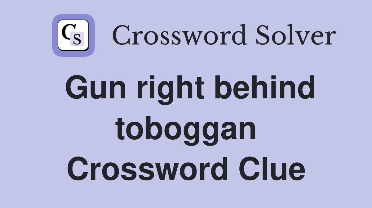 Gun right behind toboggan Crossword Clue