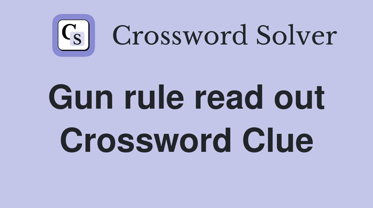 Gun rule read out  Crossword Clue